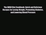 The DASH Diet Cookbook: Quick and Delicious Recipes for Losing Weight Preventing Diabetes and