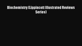 (PDF Download) Biochemistry (Lippincott Illustrated Reviews Series) PDF