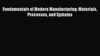 (PDF Download) Fundamentals of Modern Manufacturing: Materials Processes and Systems PDF