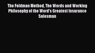 (PDF Download) The Feldman Method The Words and Working Philosophy of the Word's Greatest Insurance
