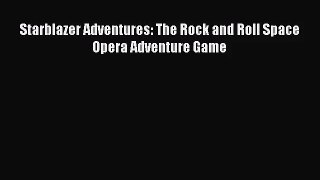[PDF Download] Starblazer Adventures: The Rock and Roll Space Opera Adventure Game [PDF] Full