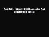 [PDF Download] Dark Matter (Alternity Sci-Fi Roleplaying Dark Matter Setting Modern) [Read]