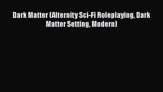 [PDF Download] Dark Matter (Alternity Sci-Fi Roleplaying Dark Matter Setting Modern) [Read]