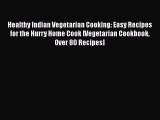 Healthy Indian Vegetarian Cooking: Easy Recipes for the Hurry Home Cook [Vegetarian Cookbook