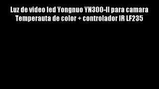 Luz de video led Yongnuo YN300-II para camara Temperauta de color   controlador IR LF235