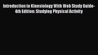 [PDF Download] Introduction to Kinesiology With Web Study Guide-4th Edition: Studying Physical