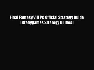 [PDF Download] Final Fantasy VIII PC Official Strategy Guide (Bradygames Strategy Guides) [Download]