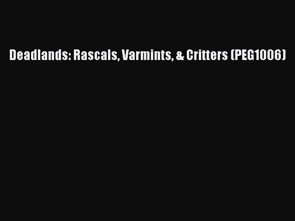 [PDF Download] Deadlands: Rascals Varmints & Critters (PEG1006) [PDF] Online