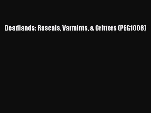 [PDF Download] Deadlands: Rascals Varmints & Critters (PEG1006) [PDF] Online