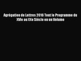 [PDF Télécharger] Agrégation de Lettres 2016 Tout le Programme du XVIe au XXe Siècle en un