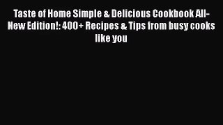 Taste of Home Simple & Delicious Cookbook All-New Edition!: 400+ Recipes & Tips from busy cooks