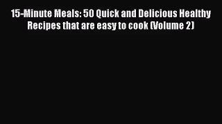 15-Minute Meals: 50 Quick and Delicious Healthy Recipes that are easy to cook (Volume 2) Free