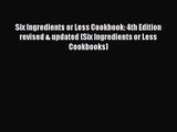 Six Ingredients or Less Cookbook: 4th Edition revised & updated (Six Ingredients or Less Cookbooks)