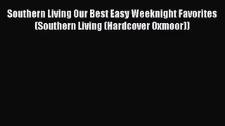 Southern Living Our Best Easy Weeknight Favorites (Southern Living (Hardcover Oxmoor))  Free