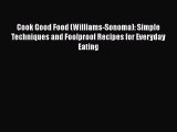 Cook Good Food (Williams-Sonoma): Simple Techniques and Foolproof Recipes for Everyday Eating