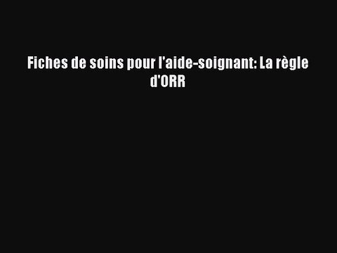 [PDF Télécharger] Fiches de soins pour l'aide-soignant: La règle d'ORR [lire] en ligne
