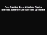 (PDF Download) Place Branding: Glocal Virtual and Physical Identities Constructed Imagined