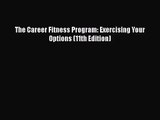 The Career Fitness Program: Exercising Your Options (11th Edition)  Free Books