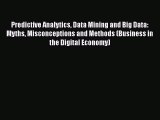 Predictive Analytics Data Mining and Big Data: Myths Misconceptions and Methods (Business in