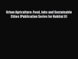Urban Agriculture: Food Jobs and Sustainable Cities (Publication Series for Habitat II) Read