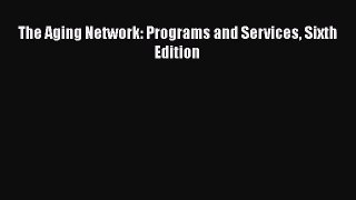 [PDF Download] The Aging Network: Programs and Services Sixth Edition [Read] Online