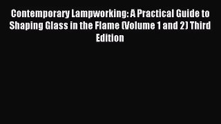 (PDF Download) Contemporary Lampworking: A Practical Guide to Shaping Glass in the Flame (Volume
