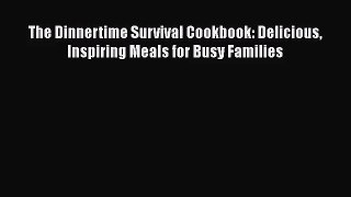 The Dinnertime Survival Cookbook: Delicious Inspiring Meals for Busy Families  Free PDF