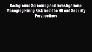 (PDF Download) Background Screening and Investigations: Managing Hiring Risk from the HR and