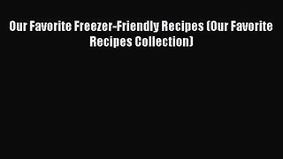 Our Favorite Freezer-Friendly Recipes (Our Favorite Recipes Collection)  Read Online Book