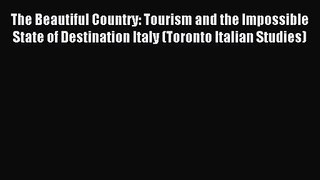 (PDF Download) The Beautiful Country: Tourism and the Impossible State of Destination Italy
