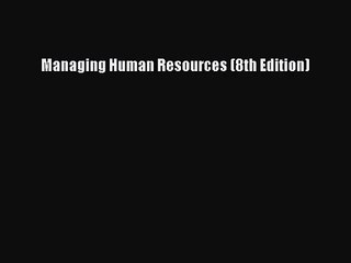 Managing Human Resources (8th Edition)  Free Books