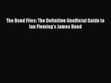 The Bond Files: The Definitive Unofficial Guide to Ian Fleming's James Bond  Free Books