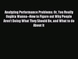 (PDF Download) Analyzing Performance Problems: Or You Really Oughta Wanna--How to Figure out