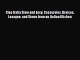 Ciao Italia Slow and Easy: Casseroles Braises Lasagne and Stews from an Italian Kitchen  PDF