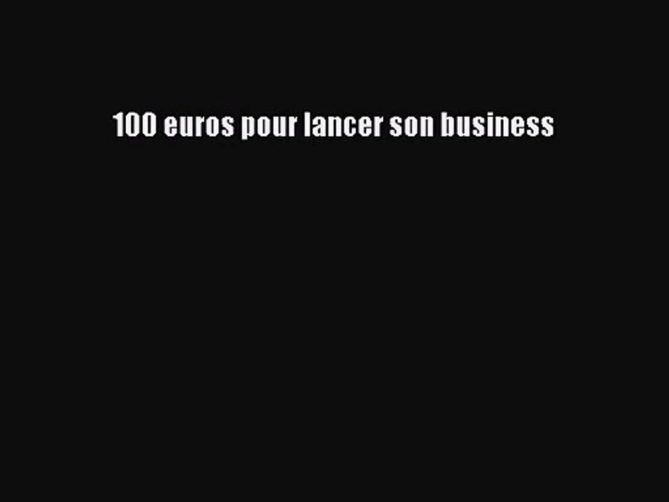 [PDF Télécharger] 100 euros pour lancer son business [PDF] Complet Ebook