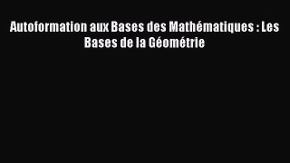 [PDF Télécharger] Autoformation aux Bases des Mathématiques : Les Bases de la Géométrie [lire]