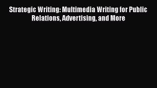 Strategic Writing: Multimedia Writing for Public Relations Advertising and More Free Download