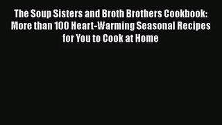 The Soup Sisters and Broth Brothers Cookbook: More than 100 Heart-Warming Seasonal Recipes