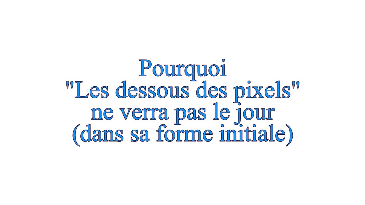 Pourquoi "les dessous des pixels" n'aura pas lieu