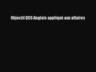 [PDF Télécharger] Objectif DCG Anglais appliqué aux affaires [Télécharger] Complet Ebook