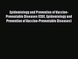 [PDF Download] Epidemiology and Prevention of Vaccine-Preventable Diseases (CDC Epidemiology