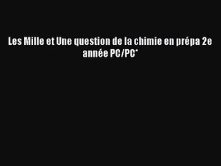 [PDF Télécharger] Les Mille et Une question de la chimie en prépa 2e année PC/PC* [PDF] en