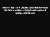 The Great Rotisserie Chicken Cookbook: More than 100 Delicious Ways to Enjoy Storebought and