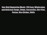 One-Dish Vegetarian Meals: 150 Easy Wholesome and Delicious Soups Stews Casseroles Stir-Fries