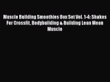 Muscle Building Smoothies Box Set Vol. 1-4: Shakes For Crossfit Bodybuilding & Building Lean