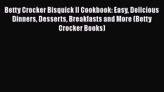 Betty Crocker Bisquick II Cookbook: Easy Delicious Dinners Desserts Breakfasts and More (Betty
