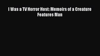 I Was a TV Horror Host: Memoirs of a Creature Features Man  Free PDF