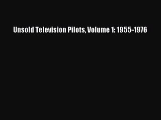 Unsold Television Pilots Volume 1: 1955-1976 Free Download Book