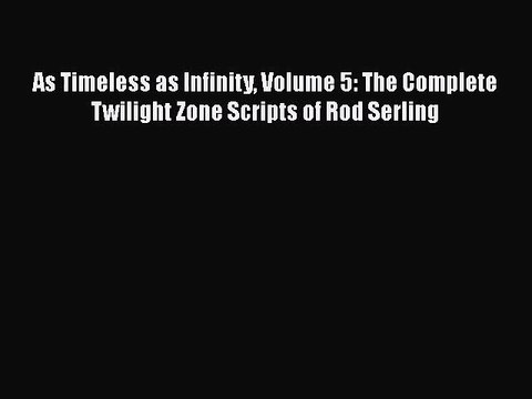 As Timeless as Infinity Volume 5: The Complete Twilight Zone Scripts of Rod Serling Free Books