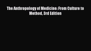 [PDF Download] The Anthropology of Medicine: From Culture to Method 3rd Edition [Download]